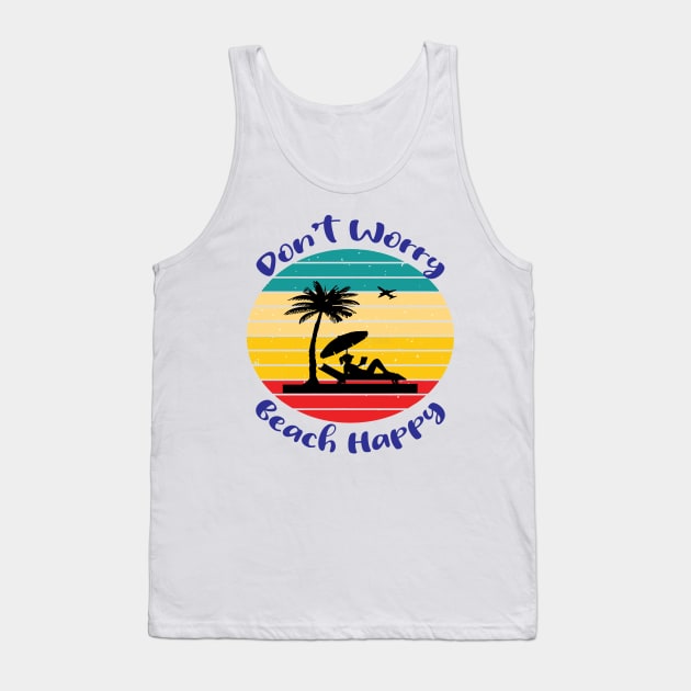 Don't Worry Beach Happy Tank Top by 1AlmightySprout